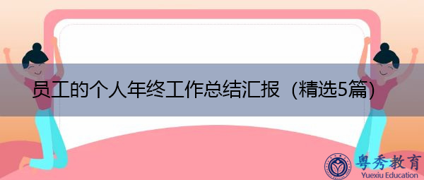 员工的个人年终工作总结汇报(精选5篇) 员工的个人年终工作总结汇报(精选5篇)