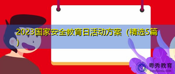 2023国家安全教育日活动方案(精选5篇) 2023国家安全教育日活动方案(精选5篇)