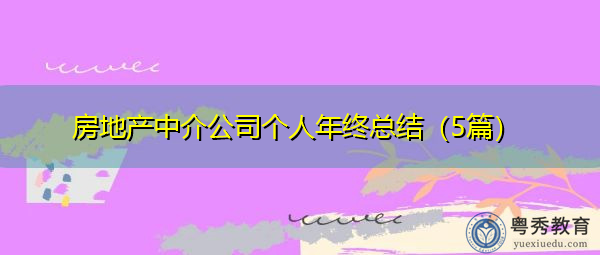 房地产中介公司个人年终总结(5篇) 房地产中介公司个人年终总结(5篇)