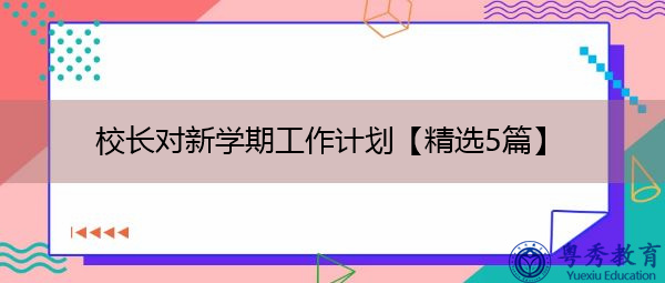 校长对新学期工作计划【精选5篇】 校长对新学期工作计划【精选5篇】