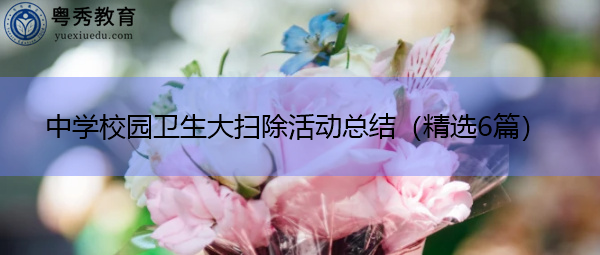 中学校园卫生大扫除活动总结(精选6篇) 中学校园卫生大扫除活动总结(精选6篇)