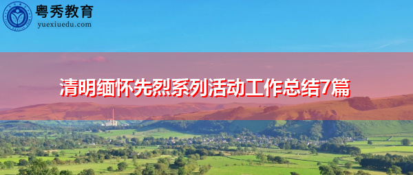 清明缅怀先烈系列活动工作总结7篇 清明缅怀先烈系列活动工作总结7篇