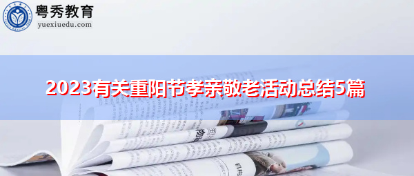 2023有关重阳节孝亲敬老活动总结5篇 2023有关重阳节孝亲敬老活动总结5篇