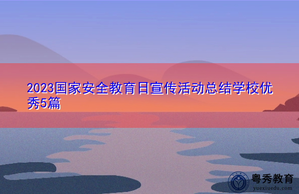 2023国家安全教育日宣传活动总结学校优秀5篇 2023国家安全教育日宣传活动总结学校优秀5篇
