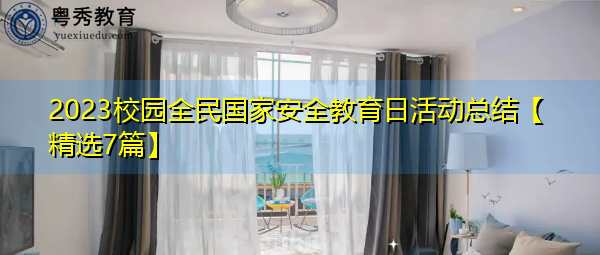2023校园全民国家安全教育日活动总结【精选7篇】 2023校园全民国家安全教育日活动总结【精选7篇】