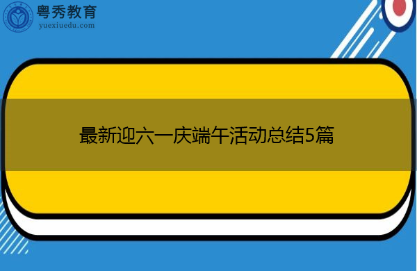 最新迎六一庆端午活动总结5篇