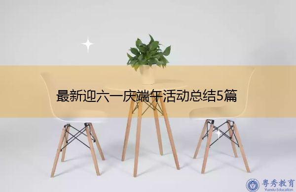 最新迎六一庆端午活动总结5篇