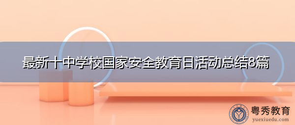 最新十中学校国家安全教育日活动总结8篇 最新十中学校国家安全教育日活动总结8篇