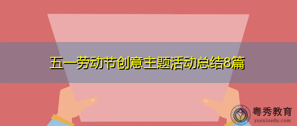 五一劳动节创意主题活动总结8篇 五一劳动节创意主题活动总结8篇