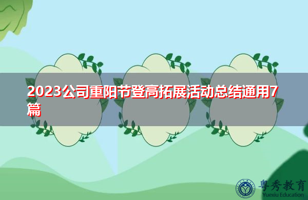 2023公司重阳节登高拓展活动总结通用7篇 2023公司重阳节登高拓展活动总结通用7篇
