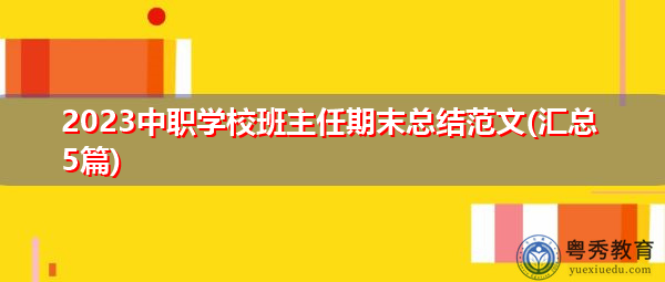 2023中职学校班主任期末总结范文(汇总5篇) 2023中职学校班主任期末总结范文(汇总5篇)