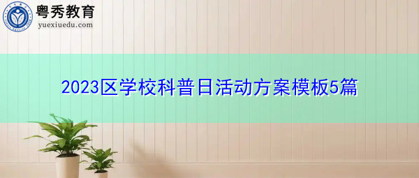 2023区学校科普日活动方案模板5篇 2023区学校科普日活动方案模板5篇