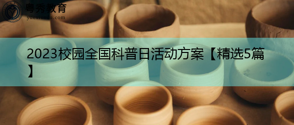 2023校园全国科普日活动方案【精选5篇】 2023校园全国科普日活动方案【精选5篇】