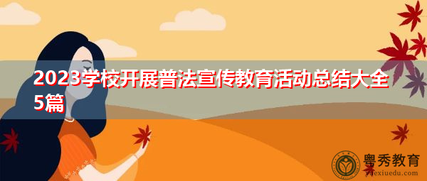2023学校开展普法宣传教育活动总结大全5篇 2023学校开展普法宣传教育活动总结大全5篇