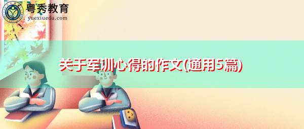 关于军训心得的作文(通用5篇) 关于军训心得的作文(通用5篇)