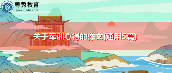 关于军训心得的作文(通用5篇) 关于军训心得的作文(通用5篇)