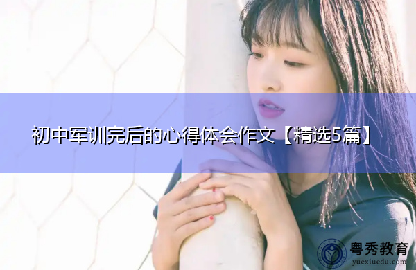 初中军训完后的心得体会作文【精选5篇】