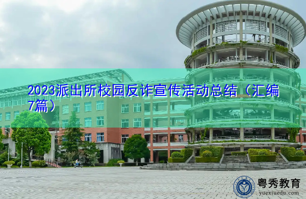 2023派出所校园反诈宣传活动总结(汇编7篇) 2023派出所校园反诈宣传活动总结(汇编7篇)