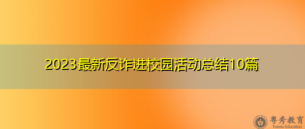 2023最新反诈进校园活动总结10篇 2023最新反诈进校园活动总结10篇