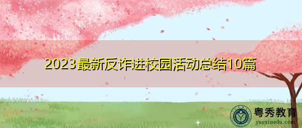 2023最新反诈进校园活动总结10篇 2023最新反诈进校园活动总结10篇