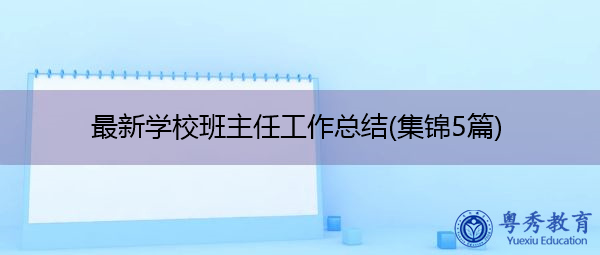 最新学校班主任工作总结(集锦5篇) 最新学校班主任工作总结(集锦5篇)