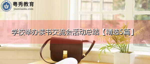 学校举办读书交流会活动总结【精选5篇】 学校举办读书交流会活动总结【精选5篇】
