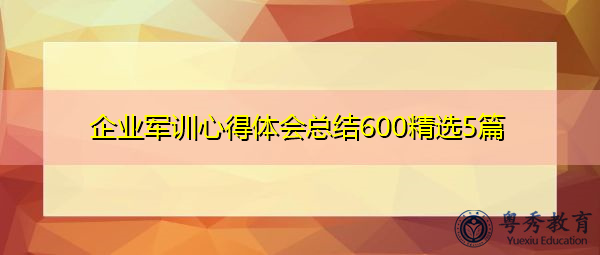 企业军训心得体会总结600精选5篇