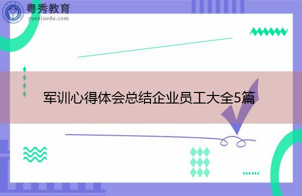 军训心得体会总结企业员工大全5篇 军训心得体会总结企业员工大全5篇
