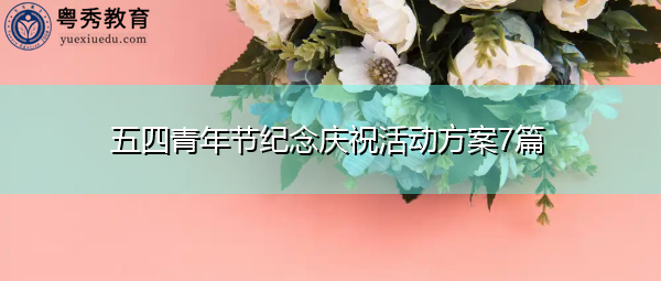 五四青年节纪念庆祝活动方案7篇 五四青年节纪念庆祝活动方案7篇