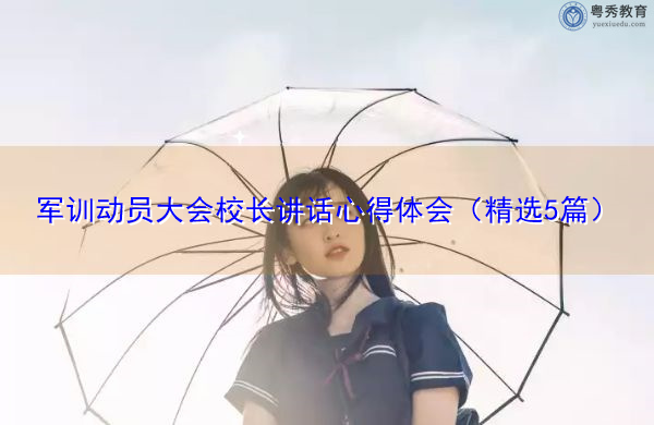 军训动员大会校长讲话心得体会(精选5篇) 军训动员大会校长讲话心得体会(精选5篇)