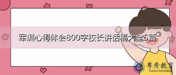 军训心得体会800字校长讲话稿大全5篇 军训心得体会800字校长讲话稿大全5篇