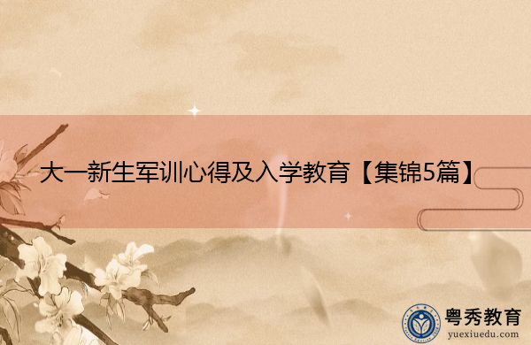 大一新生军训心得及入学教育【集锦5篇】 大一新生军训心得及入学教育【集锦5篇】