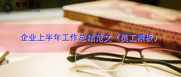 企业上半年工作总结范文（员工模板）