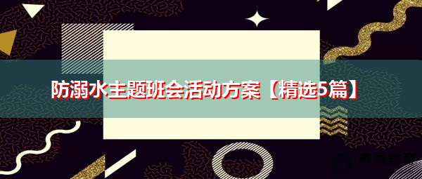 防溺水主题班会活动方案【精选5篇】 防溺水主题班会活动方案【精选5篇】