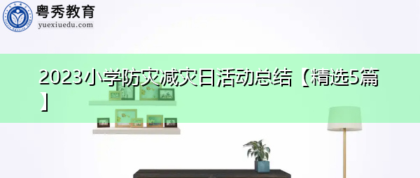 2023小学防灾减灾日活动总结【精选5篇】 2023小学防灾减灾日活动总结【精选5篇】