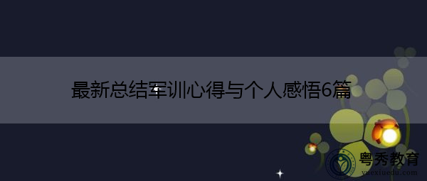 最新总结军训心得与个人感悟6篇 最新总结军训心得与个人感悟6篇
