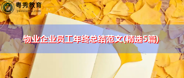 物业企业员工年终总结范文(精选5篇) 物业企业员工年终总结范文(精选5篇)