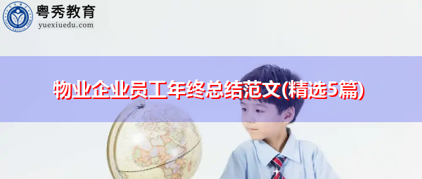 物业企业员工年终总结范文(精选5篇) 物业企业员工年终总结范文(精选5篇)