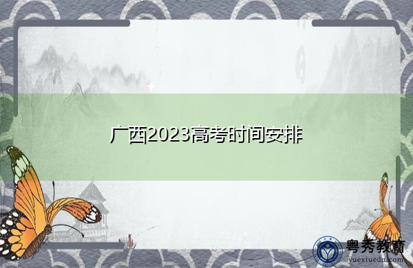 广西2023高考时间安排 广西2023高考时间安排