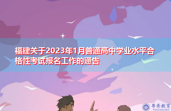 福建关于2023年1月普通高中学业水平合格性考试报名工作的通告