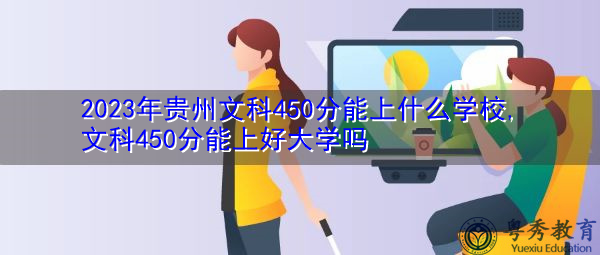 2023年贵州文科450分能上什么学校,文科450分能上好大学吗 2023年贵州文科450分能上什么学校,文科450分能上好大学吗