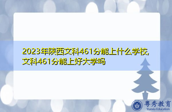 2023年陕西文科461分能上什么学校,文科461分能上好大学吗 2023年陕西文科461分能上什么学校,文科461分能上好大学吗