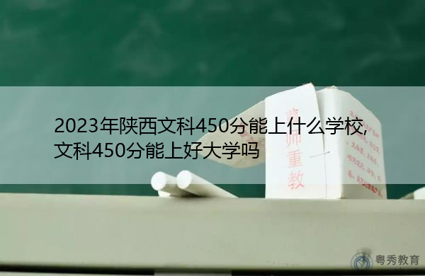 2023年陕西文科450分能上什么学校,文科450分能上好大学吗 2023年陕西文科450分能上什么学校,文科450分能上好大学吗