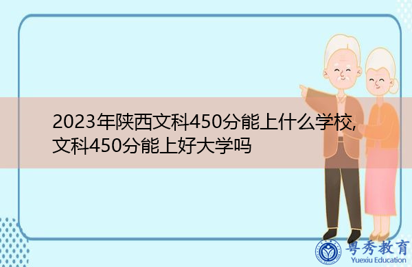 2023年陕西文科450分能上什么学校,文科450分能上好大学吗 2023年陕西文科450分能上什么学校,文科450分能上好大学吗