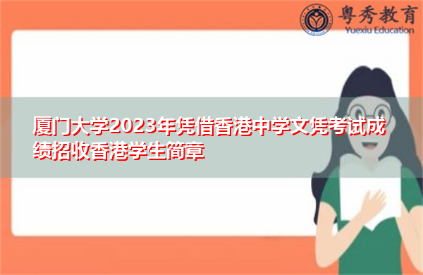 厦门大学2023年凭借香港中学文凭考试成绩招收香港学生简章