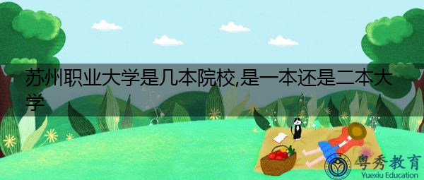苏州职业大学是几本院校,是一本还是二本大学 苏州职业大学是几本院校,是一本还是二本大学