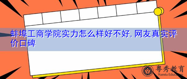 蚌埠工商学院实力怎么样好不好,网友真实评价口碑