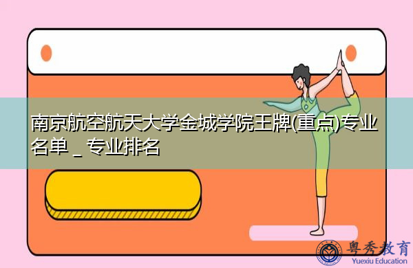 南京航空航天大学金城学院王牌(重点)专业名单＿专业排名