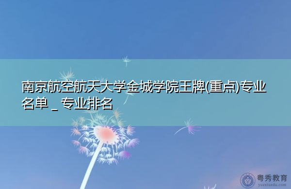 南京航空航天大学金城学院王牌(重点)专业名单＿专业排名