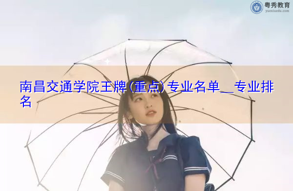 南昌交通学院王牌(重点)专业名单＿专业排名